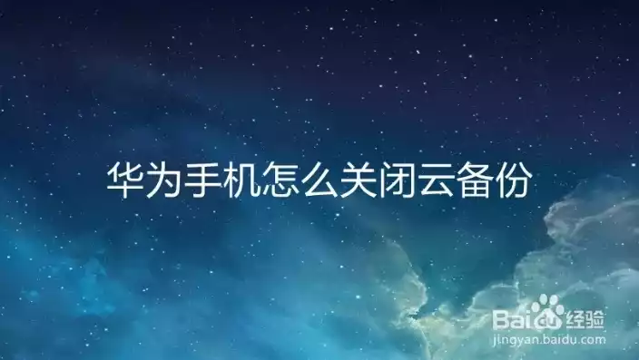 华为云备份有必要吗怎么关闭，华为云备份功能详解，为何重要、如何关闭及注意事项