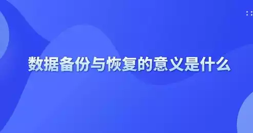 数据备份与恢复有什么作用呢，数据备份与恢复，守护信息安全的坚实防线