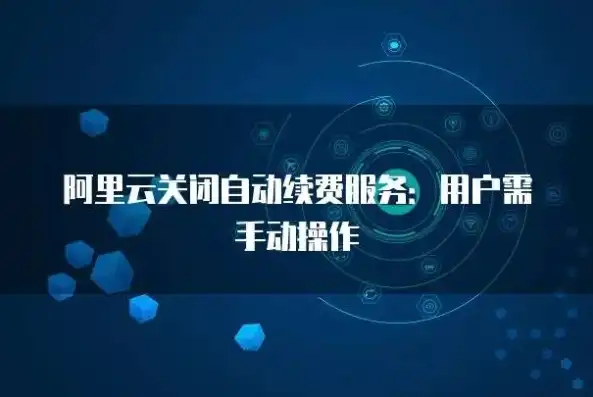 轻松掌握关闭阿里云服务器全攻略，告别闲置资源，节省成本，关闭阿里云服务器自动续费