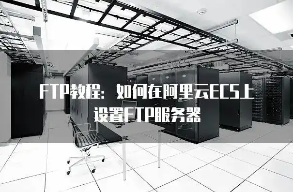 阿里云服务器FTP搭建全攻略，从入门到精通，阿里云服务器ftp搭建教程